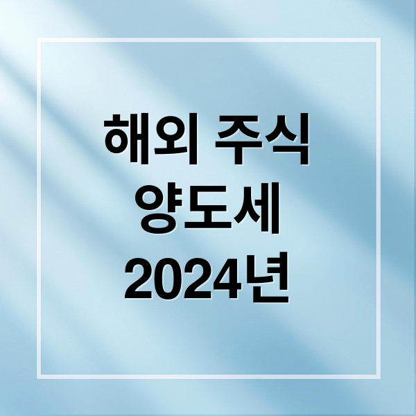 해외 주식 양도세 완벽 가이드 (2024) 2 해외 주식
양도세
2024년 (해외 주식 양도소득세 절세)